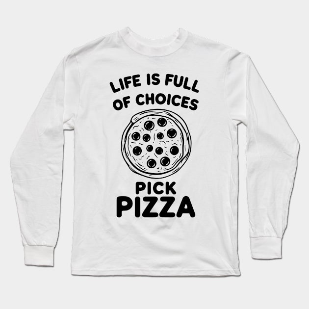 Life is Full of Choices Pick Pizza Long Sleeve T-Shirt by Francois Ringuette